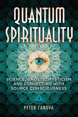 La spiritualité quantique : Science, mysticisme gnostique et connexion avec la conscience de la source - Quantum Spirituality: Science, Gnostic Mysticism, and Connecting with Source Consciousness