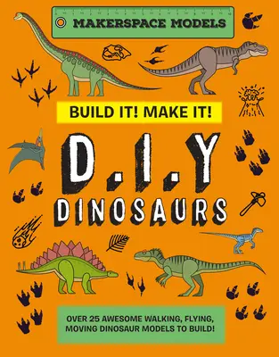 Construisez-le ! Faites-le ! D.I.Y. Dinosaures : Makerspace Models. Plus de 25 superbes modèles de dinosaures qui marchent, volent et bougent à construire. - Build It! Make It! D.I.Y. Dinosaurs: Makerspace Models. Over 25 Awesome Walking, Flying, Moving Dinosaur Models to Build