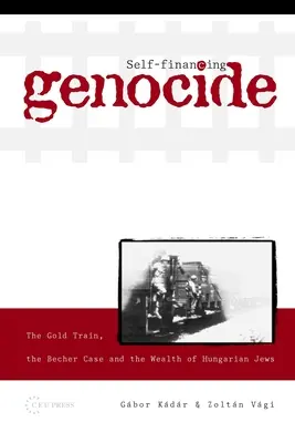 Le génocide autofinancé : Le train de l'or, l'affaire Becher et la richesse des Juifs hongrois - Self-Financing Genocide: The Gold Train, the Becher Case and the Wealth of Hungarian Jews