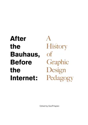 Après le Bauhaus, avant l'Internet : Une histoire de la pédagogie du graphisme - After the Bauhaus, Before the Internet: A History of Graphic Design Pedagogy