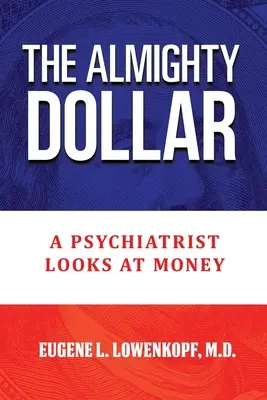 Le dollar tout-puissant : Un psychiatre s'intéresse à l'argent - The Almighty Dollar: A Psychiatrist Looks at Money