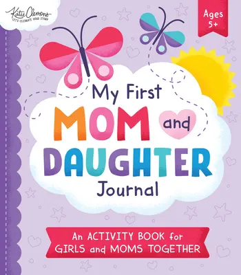 Mon premier journal de maman et de fille : Un cahier d'activités pour les filles et les mères ensemble - My First Mom and Daughter Journal: An Activity Book for Girls and Moms Together