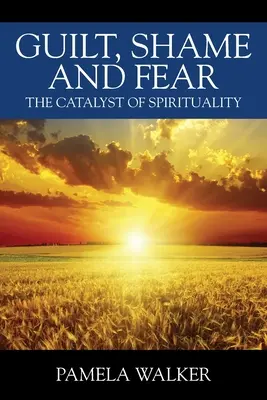 La culpabilité, la honte et la peur : le catalyseur de la spiritualité - Guilt, Shame and Fear: The Catalyst of Spirituality