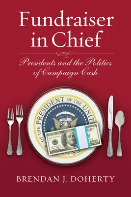 Le collecteur de fonds en chef : Les présidents et la politique de l'argent de campagne - Fundraiser in Chief: Presidents and the Politics of Campaign Cash