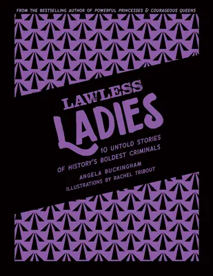 Dames sans foi ni loi : 10 histoires inédites des criminels les plus audacieux de l'histoire - Lawless Ladies: 10 Untold Stories of History's Boldest Criminals