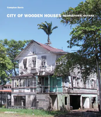 La ville des maisons en bois : Georgetown, Guyana - City of Wooden Houses: Georgetown, Guyana