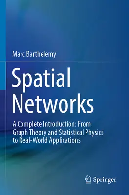 Réseaux spatiaux : Une introduction complète : De la théorie des graphes et de la physique statistique aux applications dans le monde réel - Spatial Networks: A Complete Introduction: From Graph Theory and Statistical Physics to Real-World Applications