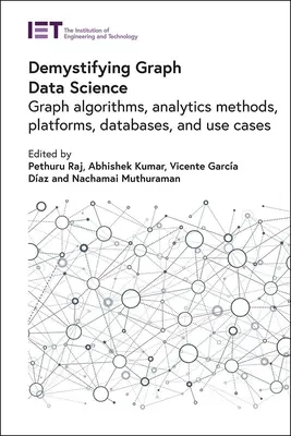 Démystifier la science des données graphiques : Algorithmes graphiques, méthodes d'analyse, plateformes, bases de données et cas d'utilisation - Demystifying Graph Data Science: Graph Algorithms, Analytics Methods, Platforms, Databases, and Use Cases