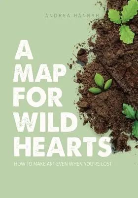 Une carte pour les cœurs sauvages : comment faire de l'art même quand on est perdu - A Map for Wild Hearts: How to Make Art Even When You're Lost