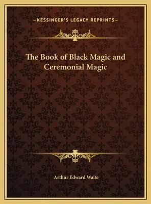 Le livre de la magie noire et de la magie cérémonielle - The Book of Black Magic and Ceremonial Magic