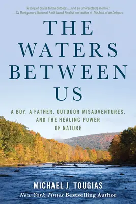 Les eaux entre nous : Un garçon, un père, des mésaventures en plein air et le pouvoir de guérison de la nature - The Waters Between Us: A Boy, a Father, Outdoor Misadventures, and the Healing Power of Nature