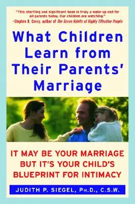 Ce que les enfants apprennent du mariage de leurs parents : C'est peut-être votre mariage, mais c'est le modèle d'intimité de votre enfant. - What Children Learn from Their Parents' Marriage: It May Be Your Marriage, But It's Your Child's Blueprint for Intimacy