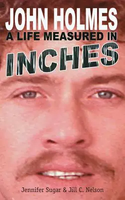 John Holmes : Une vie mesurée en pouces (nouvelle 2e édition ; livre relié) - John Holmes: A Life Measured in Inches (New 2nd Edition; Hardback)