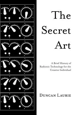 L'art secret : Une brève histoire de la technologie radionique pour l'individu créatif - The Secret Art: A Brief History of Radionic Technology for the Creative Individual