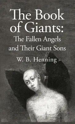 Le livre des géants : Les anges déchus et leurs fils géants : les anges déchus et leurs fils géants - The Book of Giants: The Fallen Angels and their Giant Sons: the Fallen Angels And Their Giants Sons