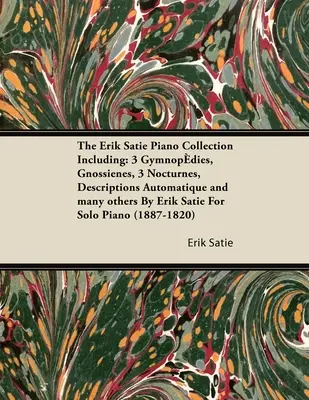 La collection Erik Satie pour piano comprenant : 3 Gymnopédies, Gnossiennes, 3 Nocturnes, Descriptions Automatiques et bien d'autres d'Erik Satie pour Piano Solo - The Erik Satie Piano Collection Including: 3 Gymnopedies, Gnossienes, 3 Nocturnes, Descriptions Automatique and Many Others by Erik Satie for Solo Pia