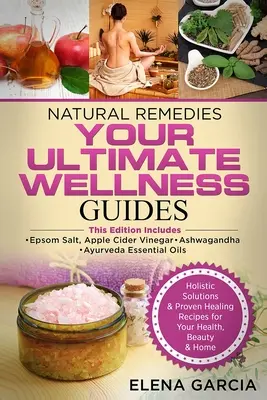 Remèdes naturels : VOS GUIDES DE BIEN-ÊTRE ULTIMES : Sel d'Epsom, vinaigre de cidre de pomme, Ashwagandha et huiles essentielles ayurvédiques - Natural Remedies: YOUR ULTIMATE WELLNESS GUIDES: Epsom Salt, Apple Cider Vinegar, Ashwagandha & Ayurveda Essential Oils