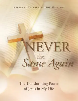 Plus jamais comme avant : Le pouvoir transformateur de Jésus dans ma vie - Never the Same Again: The Transforming Power of Jesus in My Life