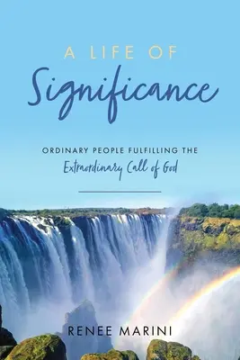 Une vie importante : Des gens ordinaires qui répondent à l'appel extraordinaire de Dieu - A Life of Significance: Ordinary People Fulfilling The Extraordinary Call of God