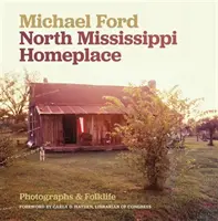 La maison du Mississippi du Nord : Photographies et folklore - North Mississippi Homeplace: Photographs and Folklife