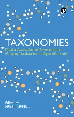 Taxonomies : Approches pratiques du développement et de la gestion des vocabulaires pour l'information numérique : Approches pratiques du développement et de la gestion des vocabulaires pour l'information numérique - Taxonomies: Practical Approaches to Developing and Managing Vocabularies for Digital Information: Practical Approaches to Developing and Managing Voca