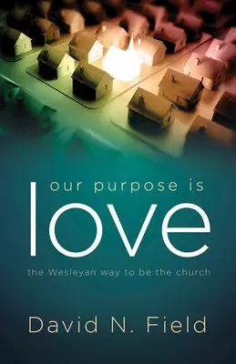 Notre but est l'amour : La manière wesleyenne d'être l'Église - Our Purpose Is Love: The Wesleyan Way to Be the Church