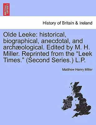Olde Leeke : Historical, Biographical, Anecdotal, and Archaeological. Édité par M. H. Miller. Réimprimé à partir du Leek Times. (Secon - Olde Leeke: Historical, Biographical, Anecdotal, and Archaeological. Edited by M. H. Miller. Reprinted from the Leek Times. (Secon