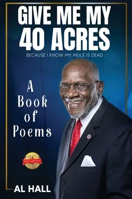 Donnez-moi mes 40 acres parce que je sais que ma mule est morte : un recueil de poèmes - Give Me My 40 Acres Because I Know My Mule Is Dead: A Book of Poems