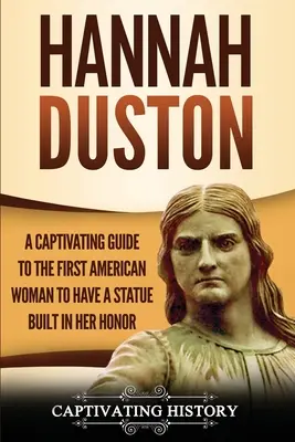 Hannah Duston : Un guide captivant sur la première femme américaine à avoir une statue érigée en son honneur - Hannah Duston: A Captivating Guide to the First American Woman to Have a Statue Built in Her Honor