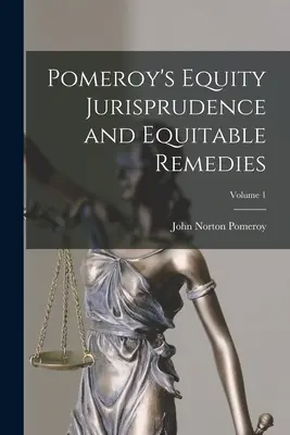 Pomeroy's Equity Jurisprudence and Equitable Remedies ; Volume 1 - Pomeroy's Equity Jurisprudence and Equitable Remedies; Volume 1