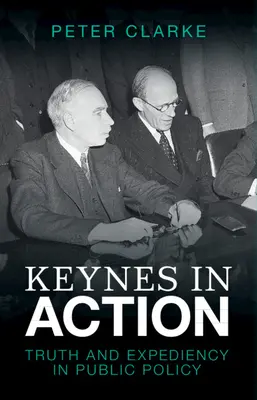 Keynes en action : Truth and Expediency in Public Policy (La vérité et l'efficacité dans les politiques publiques) - Keynes in Action: Truth and Expediency in Public Policy