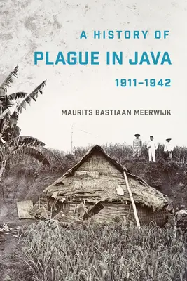 Histoire de la peste à Java, 1911-1942 - A History of Plague in Java, 1911-1942