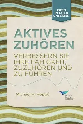 L'écoute active : Améliorez votre capacité à écouter et à diriger, première édition (allemand) - Active Listening: Improve Your Ability to Listen and Lead, First Edition (German)