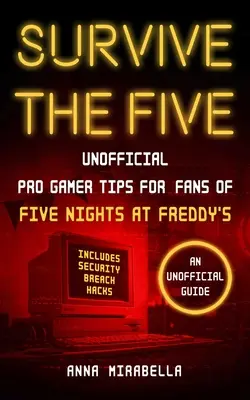 Survivre aux Cinq : Unofficial Pro Gamer Tips for Fans of Five Nights at Freddy's--Includes Security Breach Hacks - Survive the Five: Unofficial Pro Gamer Tips for Fans of Five Nights at Freddy's--Includes Security Breach Hacks