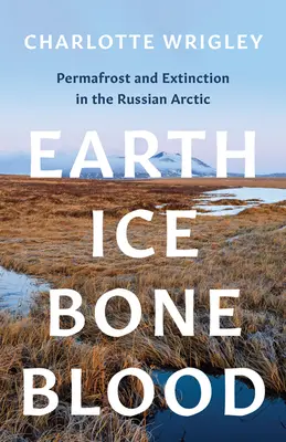 Terre, glace, os, sang : Permafrost et extinction dans l'Arctique russe - Earth, Ice, Bone, Blood: Permafrost and Extinction in the Russian Arctic