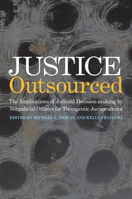 La justice externalisée : La jurisprudence thérapeutique Implications de la prise de décision judiciaire par des agents non judiciaires - Justice Outsourced: The Therapeutic Jurisprudence Implications of Judicial Decision-Making by Nonjudicial Officers