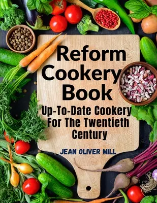 Reform Cookery Book : Une cuisine actualisée pour le vingtième siècle - Reform Cookery Book: Up-To-Date Cookery For The Twentieth Century