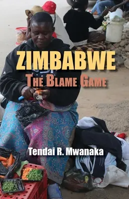Zimbabwe : The Blame Game. Récolte d'essais et de non-fictions - Zimbabwe: The Blame Game. Recollected Essays and Non Fictions