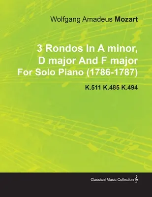 3 Rondos en la mineur, ré majeur et fa majeur de Wolfgang Amadeus Mozart pour piano solo (1786-1787) K.511 K.485 K.494 - 3 Rondos in a Minor, D Major and F Major by Wolfgang Amadeus Mozart for Solo Piano (1786-1787) K.511 K.485 K.494