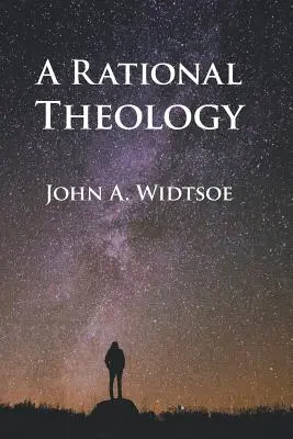 Une théologie rationnelle : Telle qu'enseignée par l'Église de Jésus-Christ des Saints des Derniers Jours - A Rational Theology: As Taught by The Church of Jesus Christ of Latter-day Saints