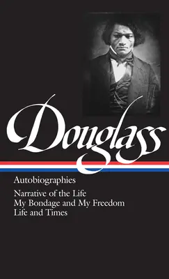 Frederick Douglass : Autobiographies (Loa #68) : Récit de la vie / Ma servitude et ma liberté / La vie et l'époque - Frederick Douglass: Autobiographies (Loa #68): Narrative of the Life / My Bondage and My Freedom / Life and Times