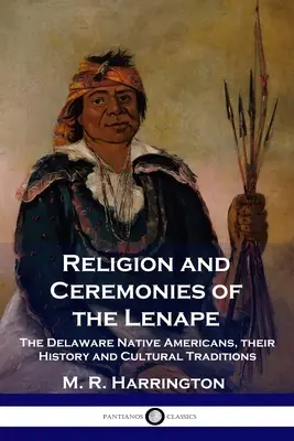 Religion et cérémonies des Lenape : Les Amérindiens du Delaware, leur histoire et leurs traditions culturelles - Religion and Ceremonies of the Lenape: The Delaware Native Americans, their History and Cultural Traditions