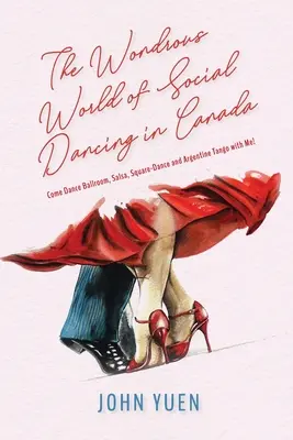 Le monde merveilleux de la danse sociale au Canada : Venez danser la danse de salon, la salsa, la danse carrée et le tango argentin avec moi ! - The Wondrous World of Social Dancing in Canada: Come Dance Ballroom, Salsa, Square-Dance and Argentine Tango with Me!