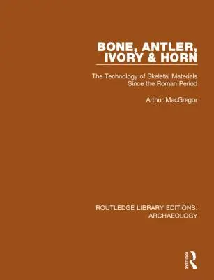 Os, bois, ivoire et corne : la technologie des matériaux squelettiques depuis la période romaine - Bone, Antler, Ivory and Horn: The Technology of Skeletal Materials Since the Roman Period