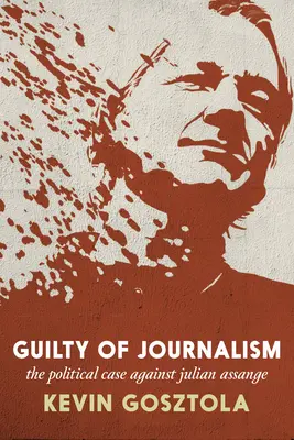 Coupable de journalisme : L'affaire politique contre Julian Assange - Guilty of Journalism: The Political Case Against Julian Assange