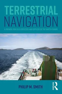 La navigation terrestre : Une introduction aux examens des officiers de pont et des officiers de quart - Terrestrial Navigation: A Primer for Deck Officers and Officer of the Watch Exams