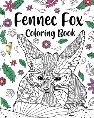Livre de coloriage sur le renard fennec : Livre de coloriage pour adultes, cadeaux pour les amoureux du renard fennec, Mandala floral de coloriage. - Fennec Fox Coloring Book: Coloring Books for Adults, Gifts for Fennec Fox Lovers, Floral Mandala Coloring