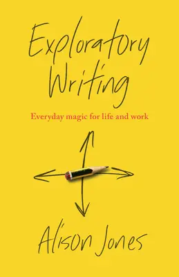 L'écriture exploratoire : La magie du quotidien pour la vie et le travail - Exploratory Writing: Everyday Magic for Life and Work
