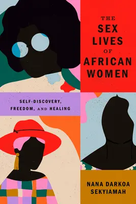 La vie sexuelle des femmes africaines : Découverte de soi, liberté et guérison - The Sex Lives of African Women: Self Discovery, Freedom, and Healing
