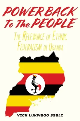 Le pouvoir revient au peuple : La pertinence du fédéralisme ethnique en Ouganda - Power Back to the People: The Relevance of Ethnic Federalism in Uganda